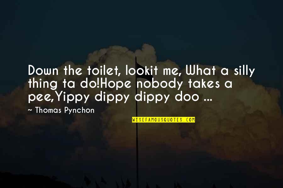 Yippy Quotes By Thomas Pynchon: Down the toilet, lookit me, What a silly
