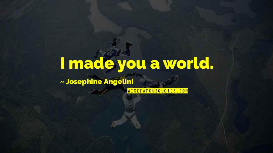 Yiqing Li Quotes By Josephine Angelini: I made you a world. Yiqing Li Quotes By Josephine Angelini: I made you a world.