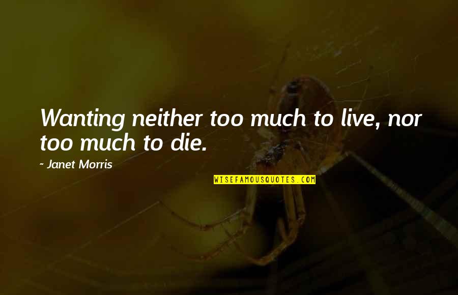 Yirmi Bir Quotes By Janet Morris: Wanting neither too much to live, nor too Yirmi Bir Quotes By Janet Morris: Wanting neither too much to live, nor too