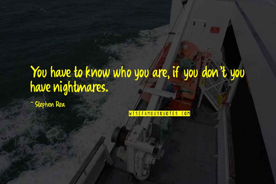 Yishan Quotes By Stephen Rea: You have to know who you are, if