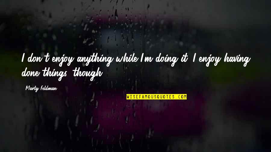 Yishay Windmiller Quotes By Marty Feldman: I don't enjoy anything while I'm doing it.