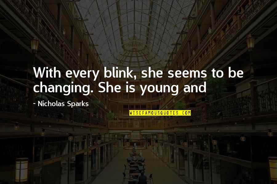 Yishuv Quotes By Nicholas Sparks: With every blink, she seems to be changing.