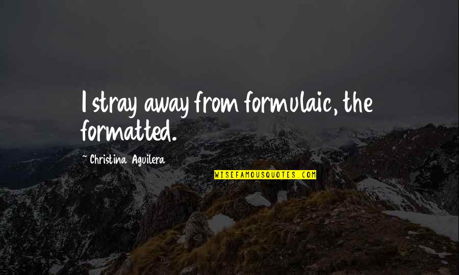 Yisroel Goldstein Quotes By Christina Aguilera: I stray away from formulaic, the formatted.