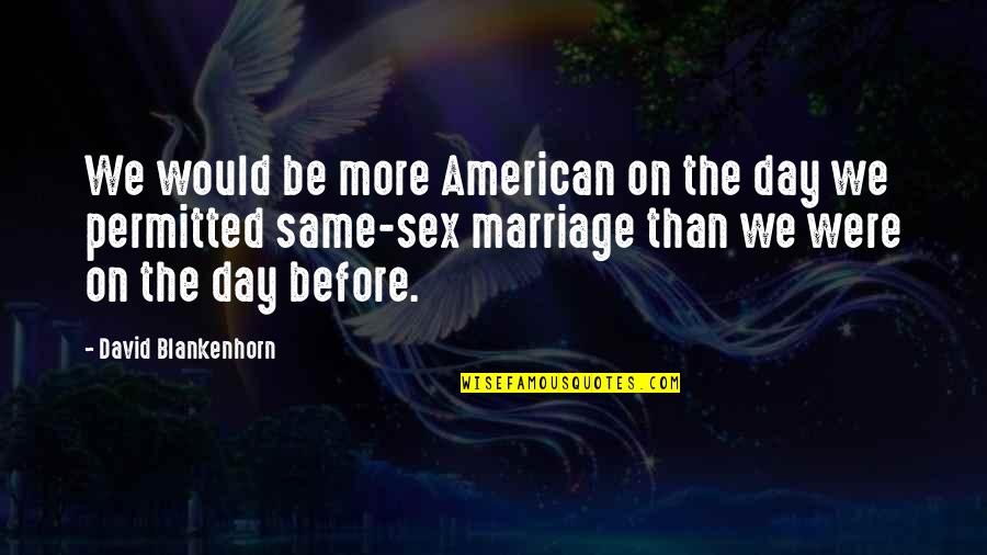 Yisroel Levin Quotes By David Blankenhorn: We would be more American on the day Yisroel Levin Quotes By David Blankenhorn: We would be more American on the day