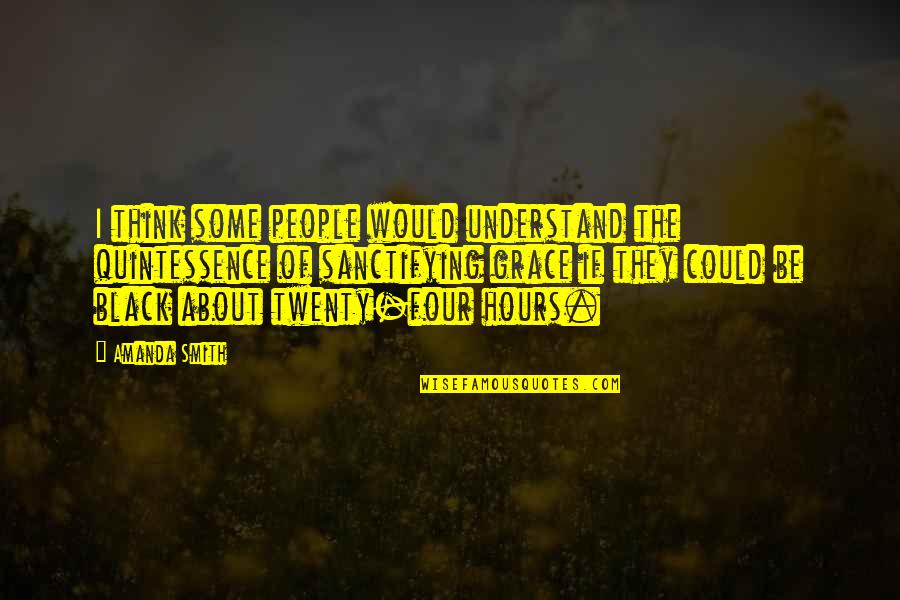 Yisroel Reisman Quotes By Amanda Smith: I think some people would understand the quintessence Yisroel Reisman Quotes By Amanda Smith: I think some people would understand the quintessence