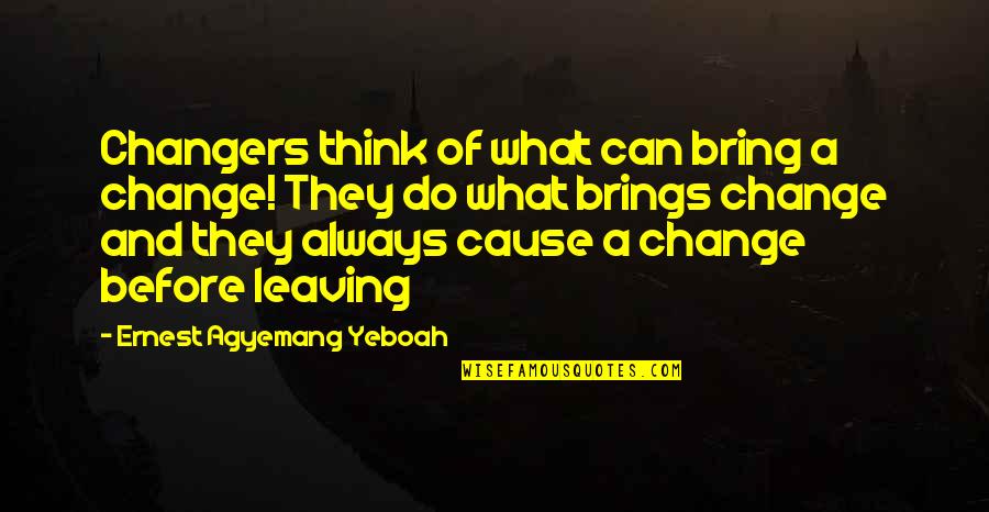 Yisroel Reisman Quotes By Ernest Agyemang Yeboah: Changers think of what can bring a change! Yisroel Reisman Quotes By Ernest Agyemang Yeboah: Changers think of what can bring a change!