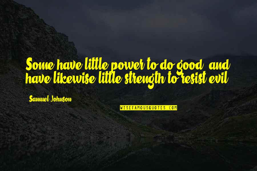Yisroel Reisman Quotes By Samuel Johnson: Some have little power to do good, and Yisroel Reisman Quotes By Samuel Johnson: Some have little power to do good, and