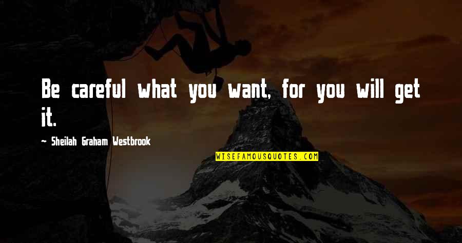 Yisroel Reisman Quotes By Sheilah Graham Westbrook: Be careful what you want, for you will Yisroel Reisman Quotes By Sheilah Graham Westbrook: Be careful what you want, for you will