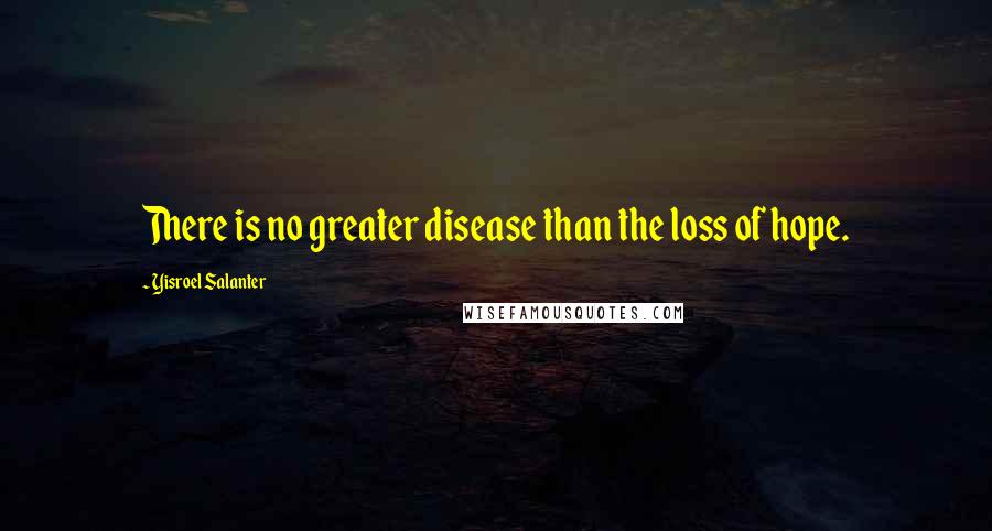 Yisroel Salanter quotes: There is no greater disease than the loss of hope.