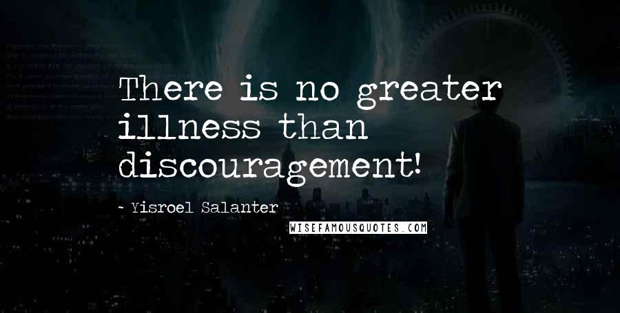 Yisroel Salanter quotes: There is no greater illness than discouragement!