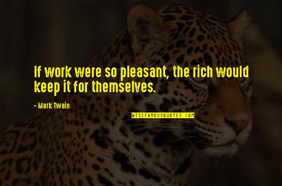 Yissel Quotes By Mark Twain: If work were so pleasant, the rich would