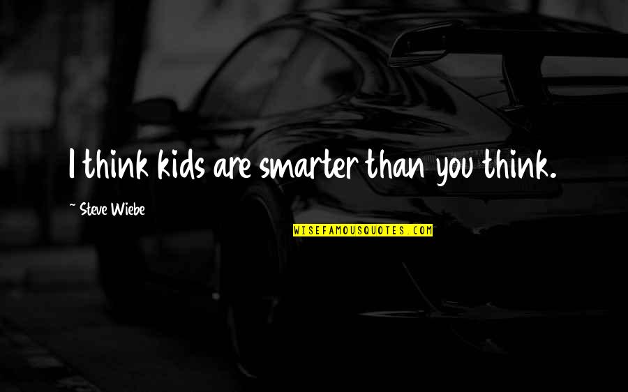 Yissocher Frand Quotes By Steve Wiebe: I think kids are smarter than you think. Yissocher Frand Quotes By Steve Wiebe: I think kids are smarter than you think.