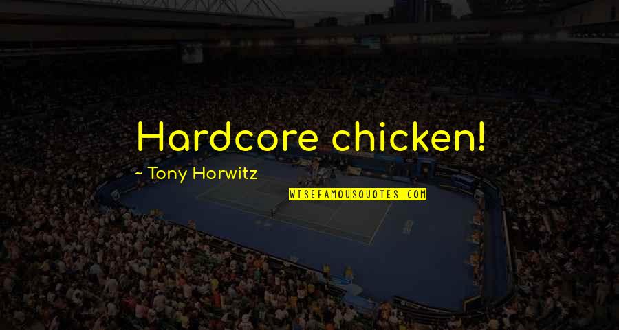 Yitang Zhang Quotes By Tony Horwitz: Hardcore chicken! Yitang Zhang Quotes By Tony Horwitz: Hardcore chicken!