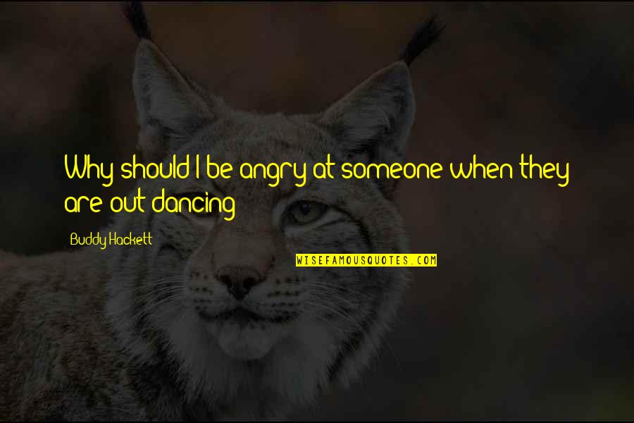 Yitik Sifanin Quotes By Buddy Hackett: Why should I be angry at someone when Yitik Sifanin Quotes By Buddy Hackett: Why should I be angry at someone when