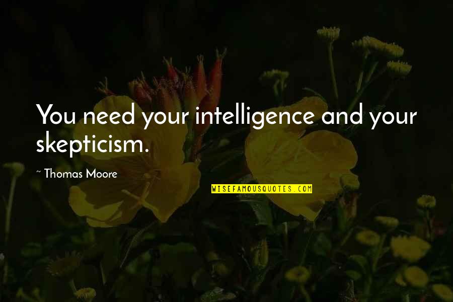Yitik Sifanin Quotes By Thomas Moore: You need your intelligence and your skepticism. Yitik Sifanin Quotes By Thomas Moore: You need your intelligence and your skepticism.