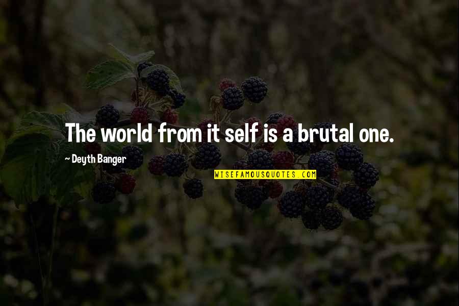 Yitimis Quotes By Deyth Banger: The world from it self is a brutal Yitimis Quotes By Deyth Banger: The world from it self is a brutal