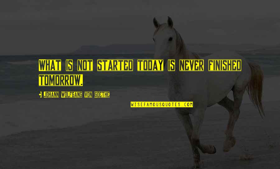 Yitshak Kreiss Quotes By Johann Wolfgang Von Goethe: What is not started today is never finished Yitshak Kreiss Quotes By Johann Wolfgang Von Goethe: What is not started today is never finished