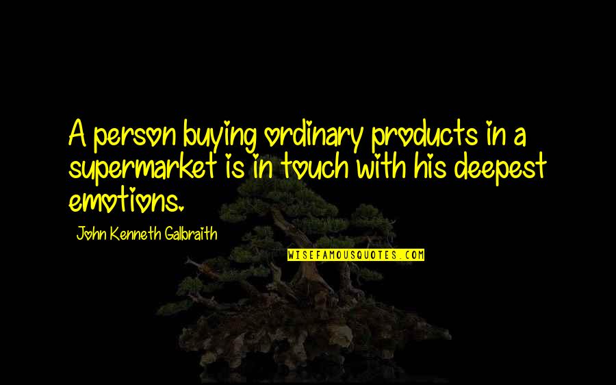 Yitta Quotes By John Kenneth Galbraith: A person buying ordinary products in a supermarket Yitta Quotes By John Kenneth Galbraith: A person buying ordinary products in a supermarket