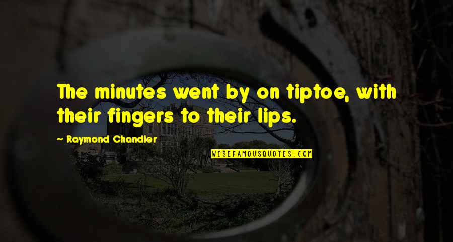 Yitted Quotes By Raymond Chandler: The minutes went by on tiptoe, with their Yitted Quotes By Raymond Chandler: The minutes went by on tiptoe, with their
