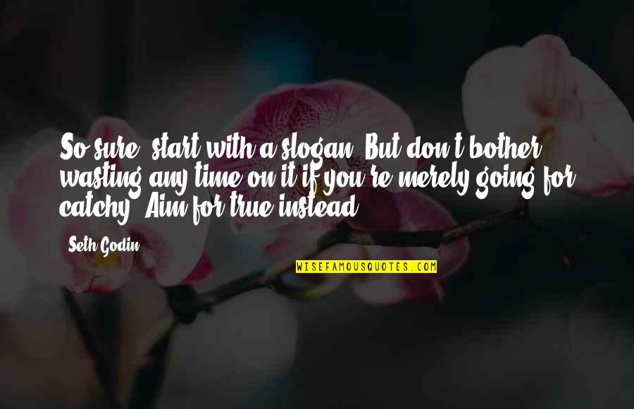 Yittee Quotes By Seth Godin: So sure, start with a slogan. But don't Yittee Quotes By Seth Godin: So sure, start with a slogan. But don't