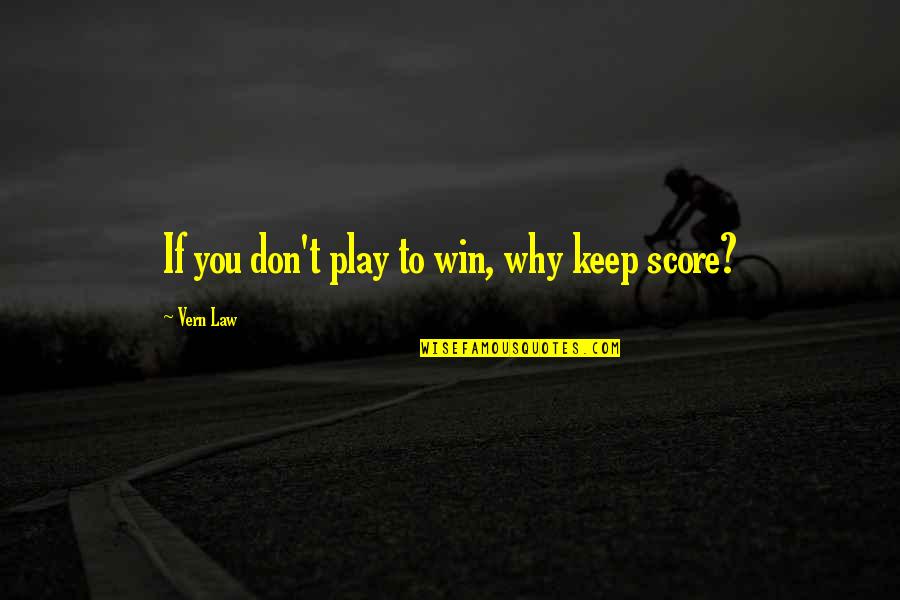 Yitten Quotes By Vern Law: If you don't play to win, why keep Yitten Quotes By Vern Law: If you don't play to win, why keep