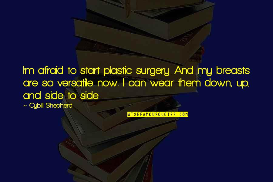 Yitzhak Kaduri Quotes By Cybill Shepherd: I'm afraid to start plastic surgery. And my