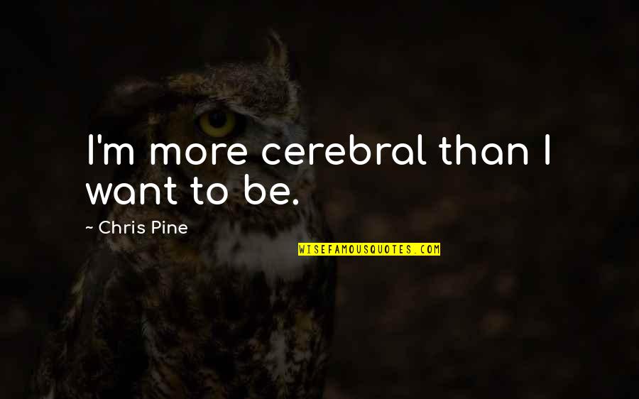 Yitzi Hurwitz Quotes By Chris Pine: I'm more cerebral than I want to be.