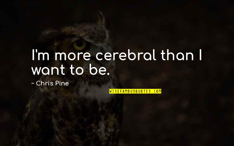 Yitzi Hurwitz Quotes By Chris Pine: I'm more cerebral than I want to be. Yitzi Hurwitz Quotes By Chris Pine: I'm more cerebral than I want to be.