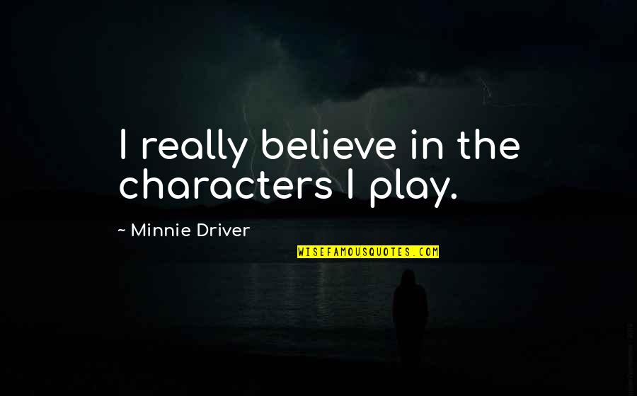 Yitzi Hurwitz Quotes By Minnie Driver: I really believe in the characters I play.