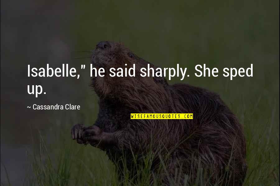 Yives Quotes By Cassandra Clare: Isabelle," he said sharply. She sped up. Yives Quotes By Cassandra Clare: Isabelle," he said sharply. She sped up.
