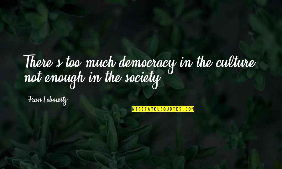 Yives Quotes By Fran Lebowitz: There's too much democracy in the culture, not