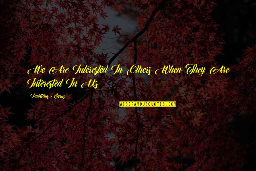 Yives Quotes By Publilius Syrus: We Are Interested In Others When They Are Yives Quotes By Publilius Syrus: We Are Interested In Others When They Are