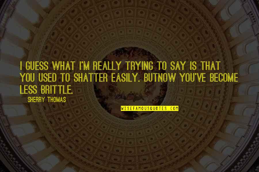 Yives Quotes By Sherry Thomas: I guess what I'm really trying to say Yives Quotes By Sherry Thomas: I guess what I'm really trying to say