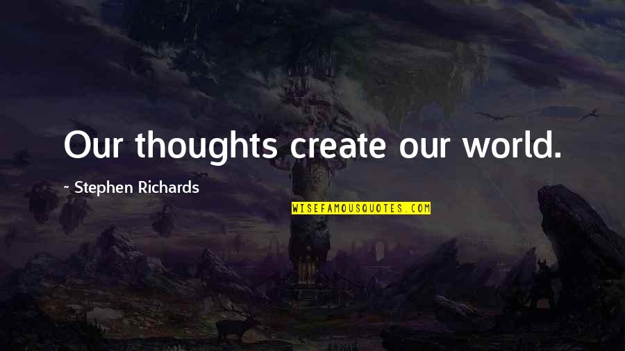 Yiwatalen Quotes By Stephen Richards: Our thoughts create our world. Yiwatalen Quotes By Stephen Richards: Our thoughts create our world.