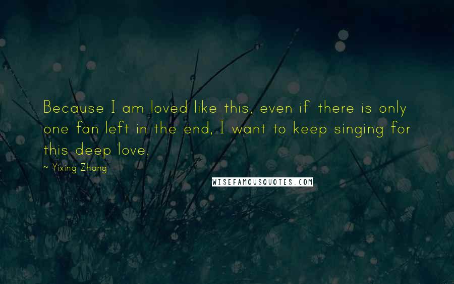 Yixing Zhang quotes: Because I am loved like this, even if there is only one fan left in the end, I want to keep singing for this deep love.