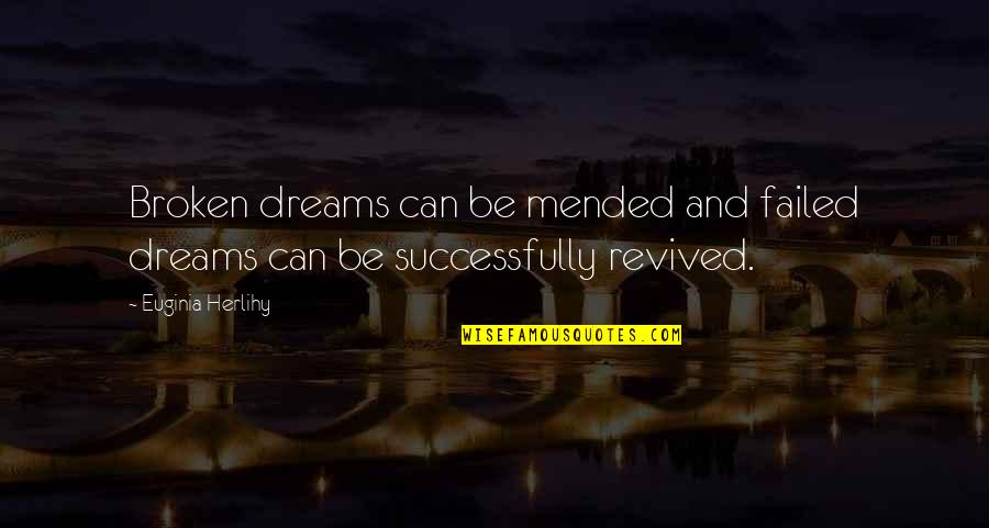 Yiye Avila Quotes By Euginia Herlihy: Broken dreams can be mended and failed dreams
