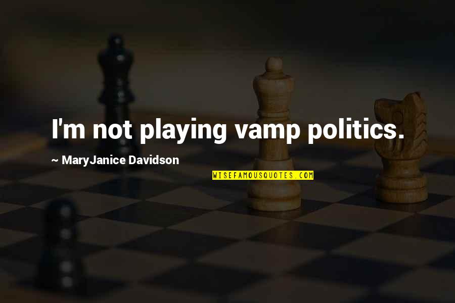 Yiyecek Kalori Quotes By MaryJanice Davidson: I'm not playing vamp politics. Yiyecek Kalori Quotes By MaryJanice Davidson: I'm not playing vamp politics.