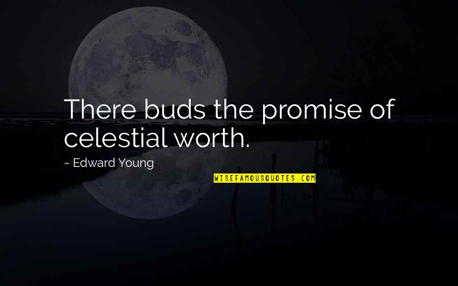 Yiyeceklerdeki Quotes By Edward Young: There buds the promise of celestial worth. Yiyeceklerdeki Quotes By Edward Young: There buds the promise of celestial worth.