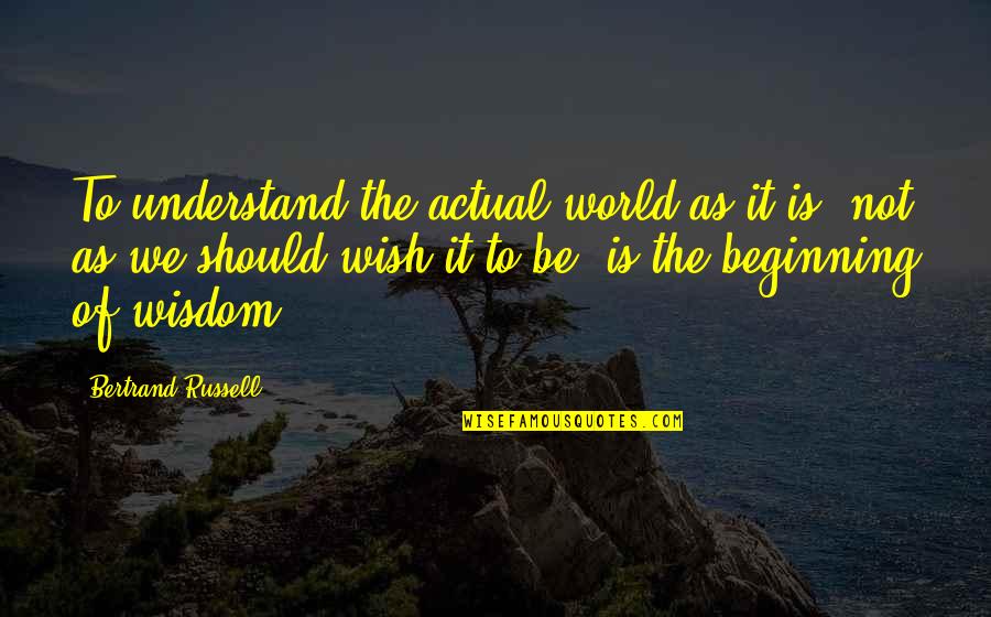 Yiyeceklerin Quotes By Bertrand Russell: To understand the actual world as it is,