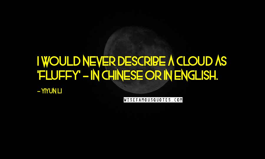 Yiyun Li quotes: I would never describe a cloud as 'fluffy' - in Chinese or in English.