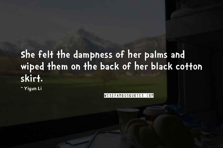 Yiyun Li quotes: She felt the dampness of her palms and wiped them on the back of her black cotton skirt.