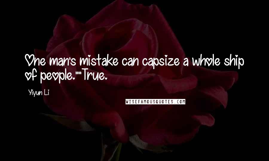 Yiyun Li quotes: One man's mistake can capsize a whole ship of people.""True.