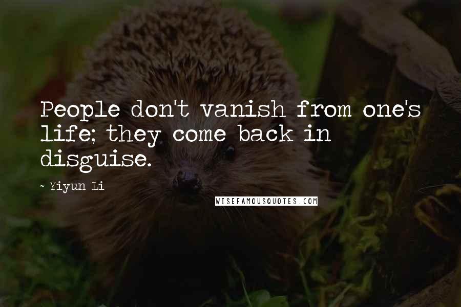 Yiyun Li quotes: People don't vanish from one's life; they come back in disguise.