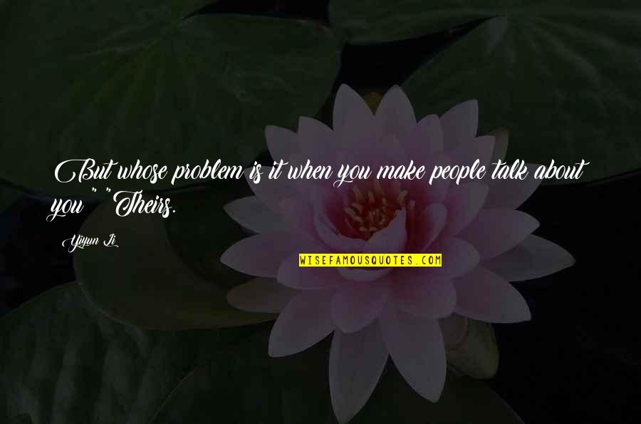 Yiyun Li Quotes By Yiyun Li: But whose problem is it when you make