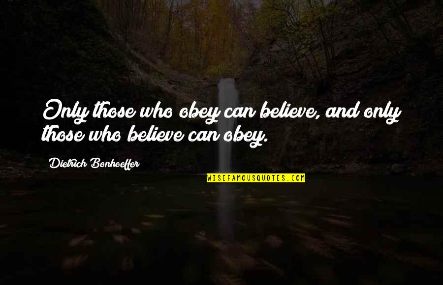 Yizette Sugfredo Quotes By Dietrich Bonhoeffer: Only those who obey can believe, and only