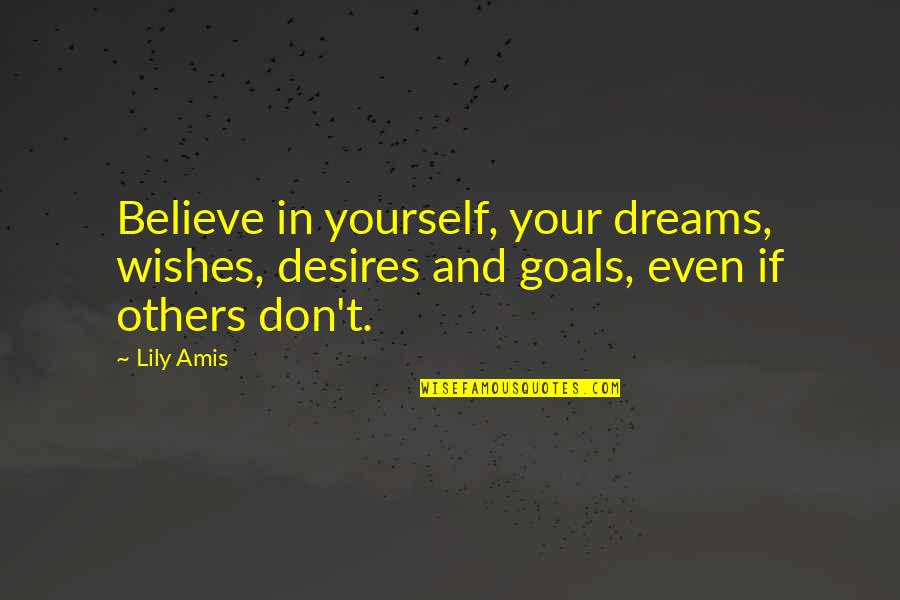 Yizhak Dahan Quotes By Lily Amis: Believe in yourself, your dreams, wishes, desires and