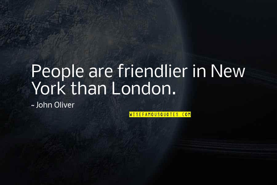 Yizhar O Quotes By John Oliver: People are friendlier in New York than London.