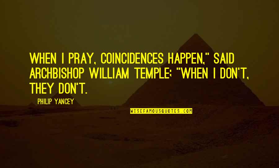 Ykabaldai Quotes By Philip Yancey: When I pray, coincidences happen," said Archbishop William Ykabaldai Quotes By Philip Yancey: When I pray, coincidences happen," said Archbishop William