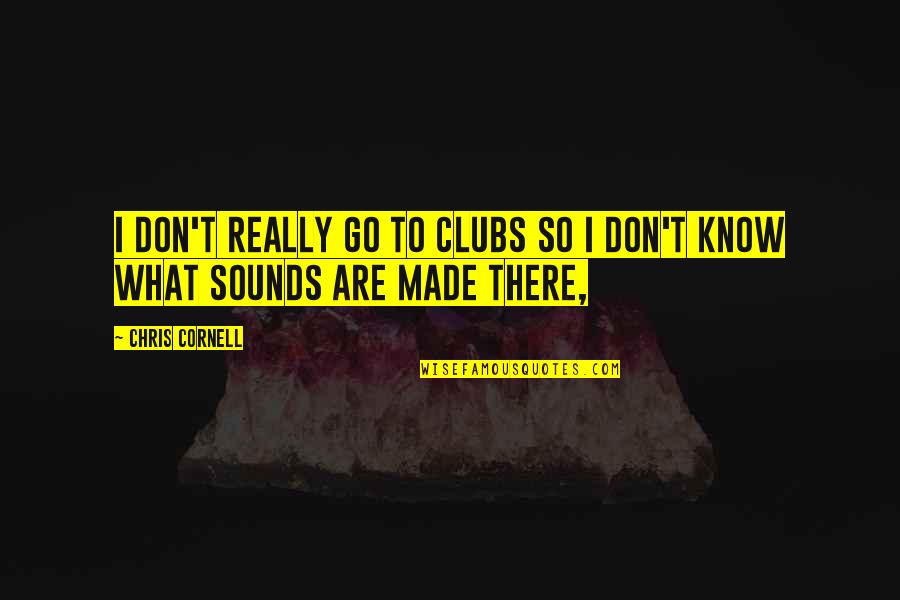 Ykk Zippers Quotes By Chris Cornell: I don't really go to clubs so I