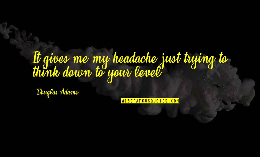 Ykk Zippers Quotes By Douglas Adams: It gives me my headache just trying to Ykk Zippers Quotes By Douglas Adams: It gives me my headache just trying to